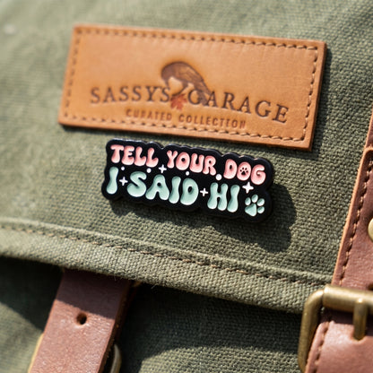 Tell Your Dog I Said Hi | Collectible Pin