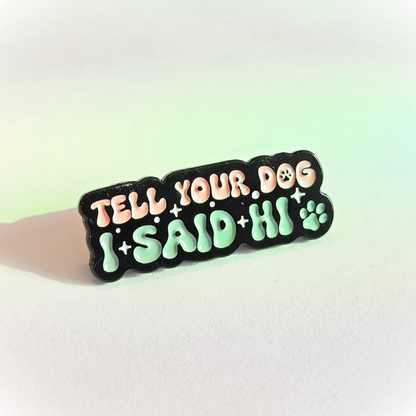 Tell Your Dog I Said Hi | Collectible Pin