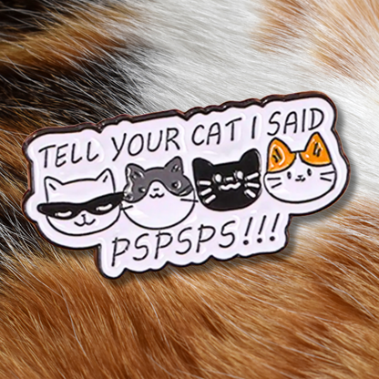Tell Your Cat I Said Pspsps | Collectible Pin for Cat Lovers