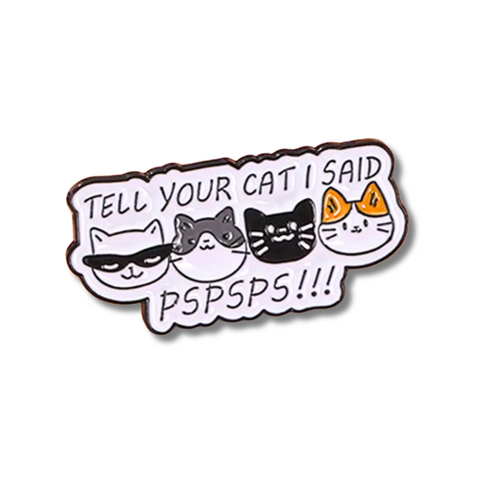 Tell Your Cat I Said Pspsps | Collectible Pin for Cat Lovers