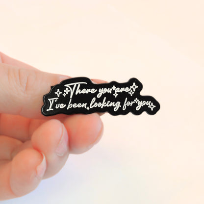 There You Are I've Been Looking For You | Collectible Pin