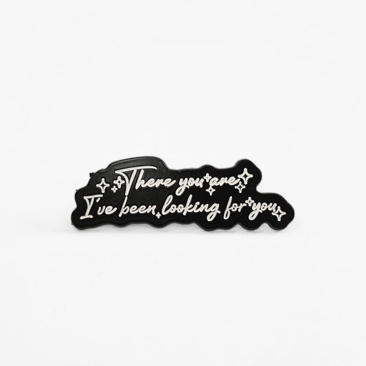 There You Are I've Been Looking For You | Collectible Pin