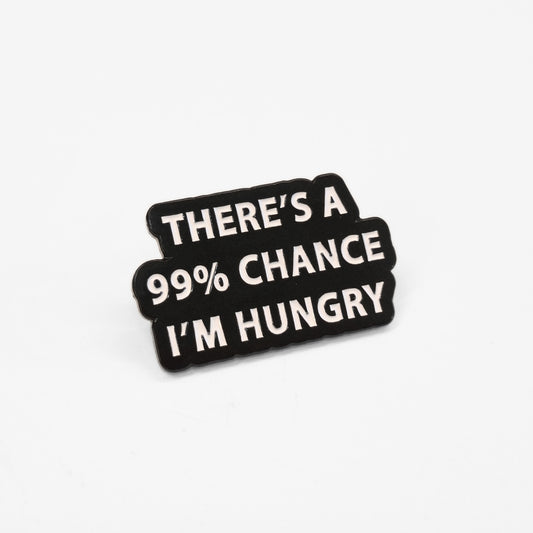 There's a 99% Chance I'm Hungry | Collectible Pin