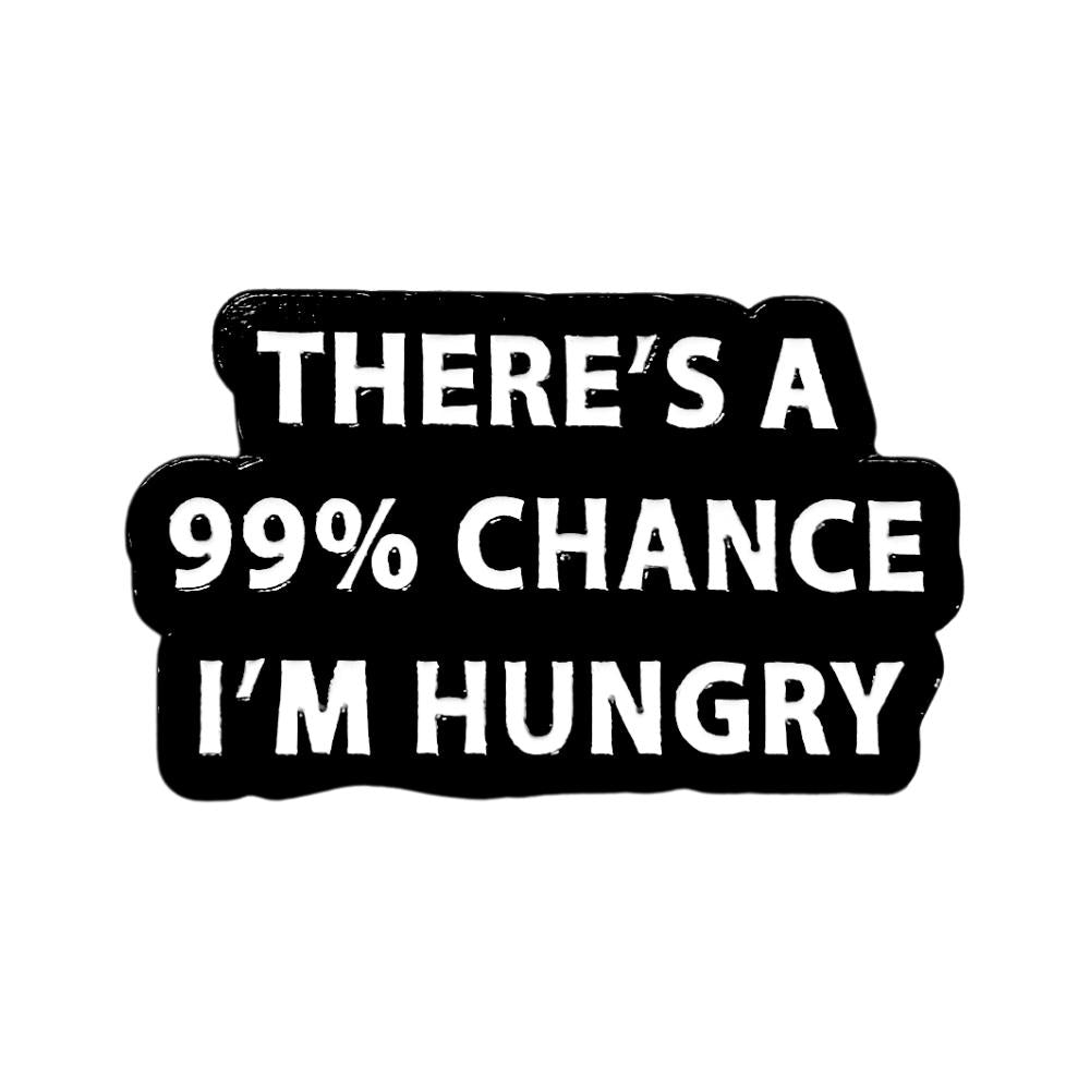 There's a 99% Chance I'm Hungry | Collectible Pin