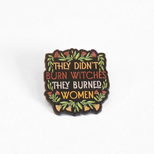 They Didn't Burn Witches They Burned Women | Collectible Pin