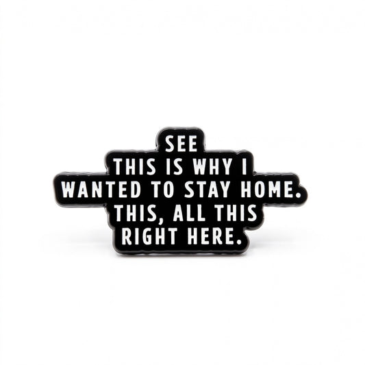 This Is Why I Wanted to Stay Home | Collectible Pin