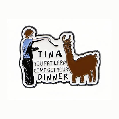 Tina You Fat Lard | Collectible Pin