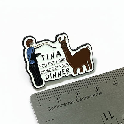 Tina You Fat Lard | Collectible Pin