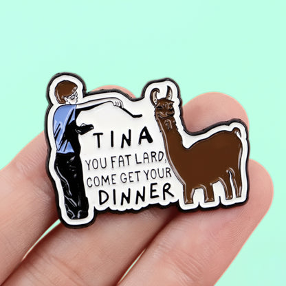 Tina You Fat Lard | Collectible Pin