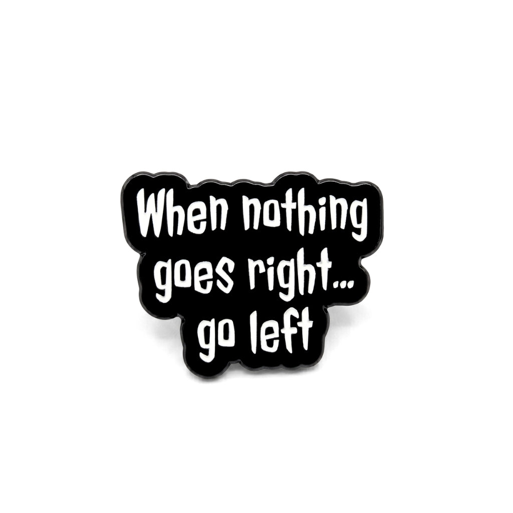 When Nothing Goes Right... Go Left | Collectible Pin