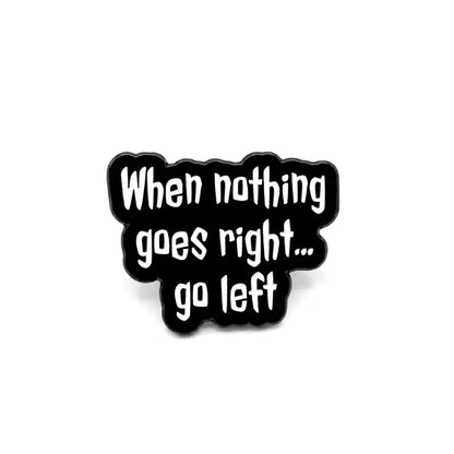 When Nothing Goes Right... Go Left | Collectible Pin