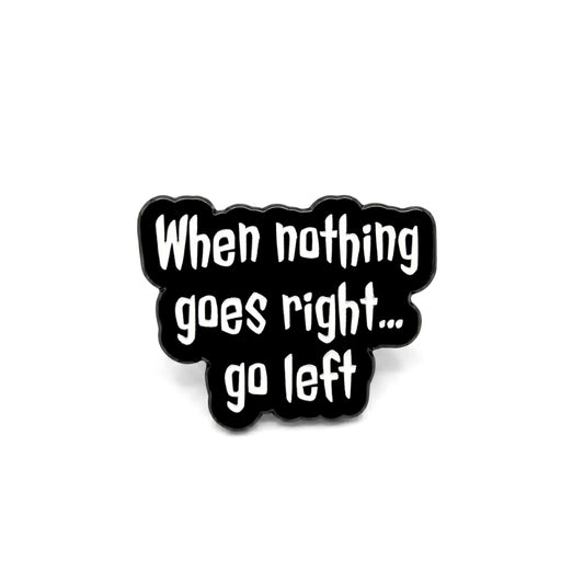 When Nothing Goes Right... Go Left | Collectible Pin