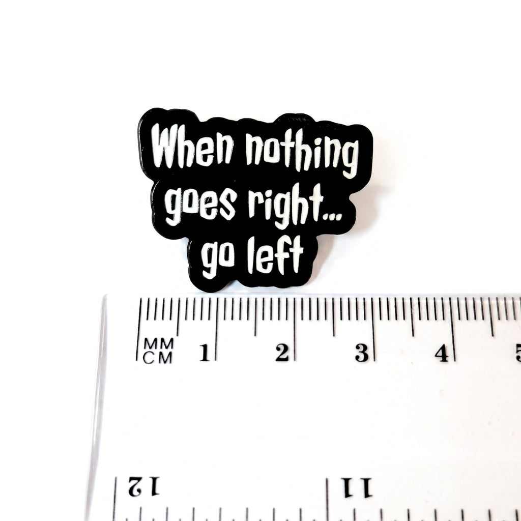 When Nothing Goes Right... Go Left | Collectible Pin