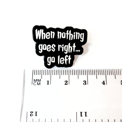 When Nothing Goes Right... Go Left | Collectible Pin