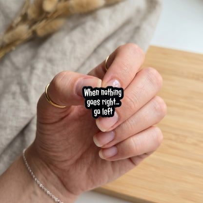 When Nothing Goes Right... Go Left | Collectible Pin
