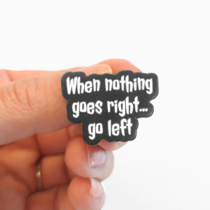 When Nothing Goes Right... Go Left | Collectible Pin
