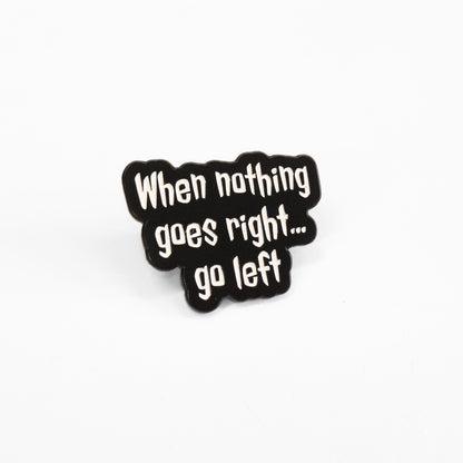 When Nothing Goes Right... Go Left | Collectible Pin