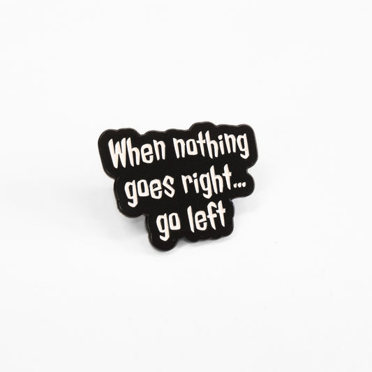 When Nothing Goes Right... Go Left | Collectible Pin