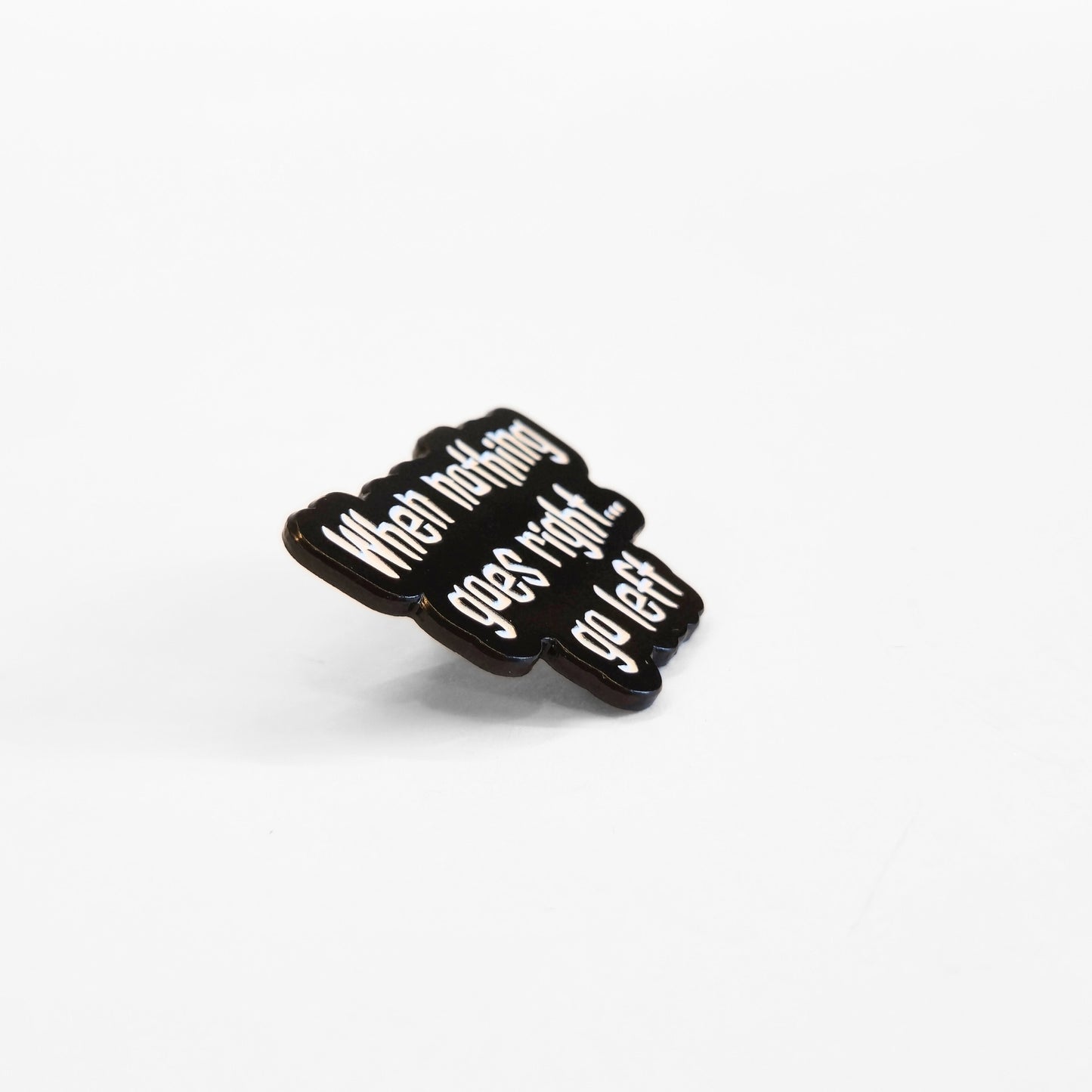When Nothing Goes Right... Go Left | Collectible Pin