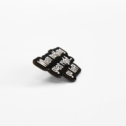 When Nothing Goes Right... Go Left | Collectible Pin