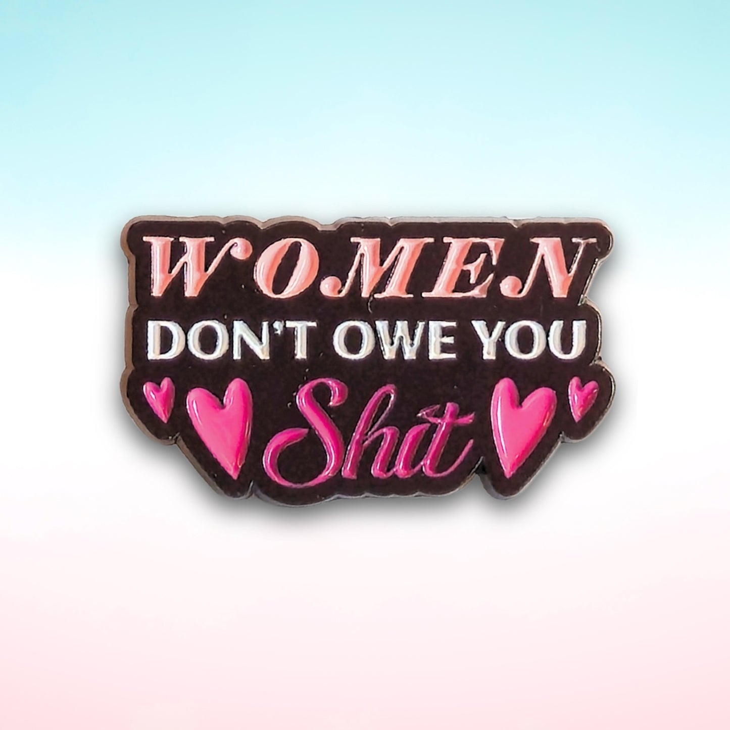 Women Don't Owe You Sh*t | Collectible Pin