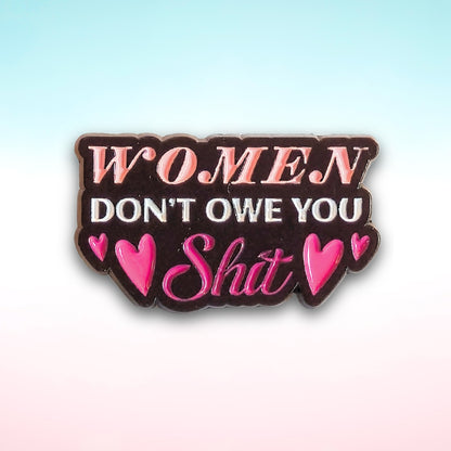 Women Don't Owe You Sh*t | Collectible Pin