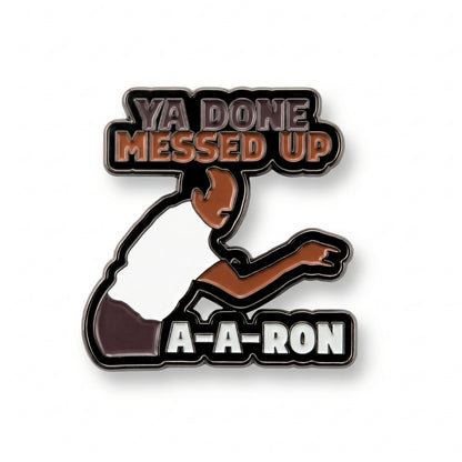 Ya Done Messed Up A-A-Ron | Collectible Pin