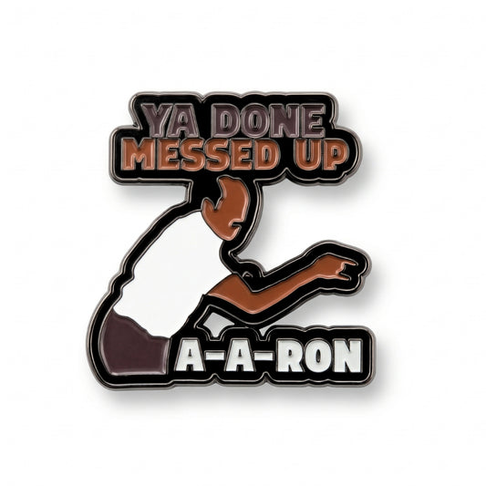 Ya Done Messed Up A-A-Ron | Collectible Pin