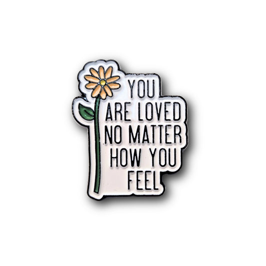 You Are Loved No Matter How You Feel | Collectible Pin