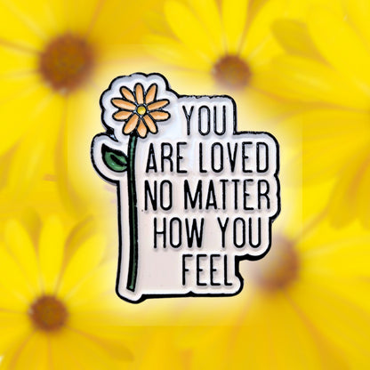 You Are Loved No Matter How You Feel | Collectible Pin