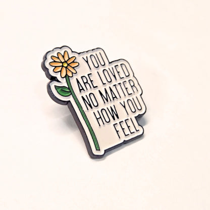 You Are Loved No Matter How You Feel | Collectible Pin