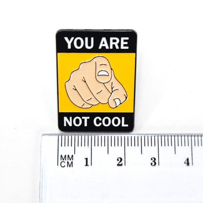 You Are Not Cool | Collectible Pin