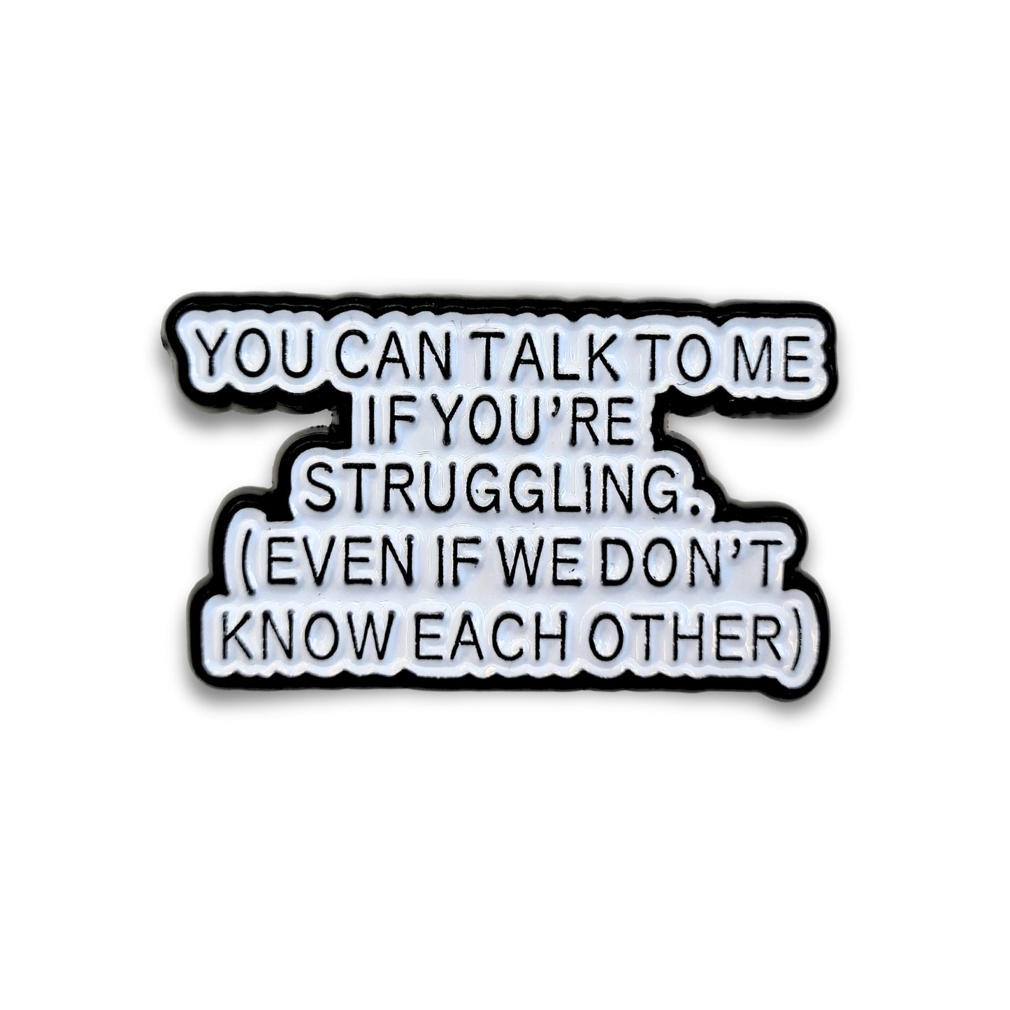 You Can Talk To Me If You're Struggling | Collectible Pin