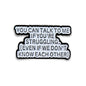 You Can Talk To Me If You're Struggling | Collectible Pin