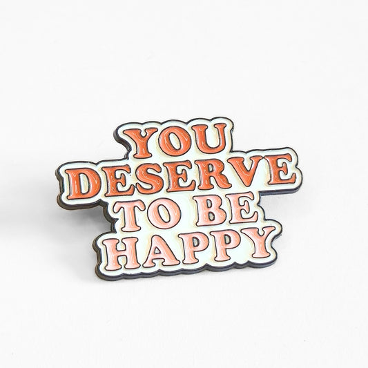 You Deserve To Be Happy | Collectible Pin