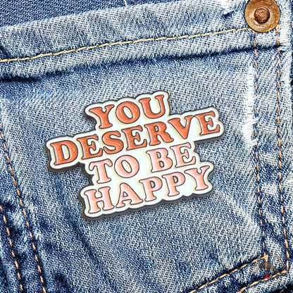You Deserve To Be Happy | Collectible Pin