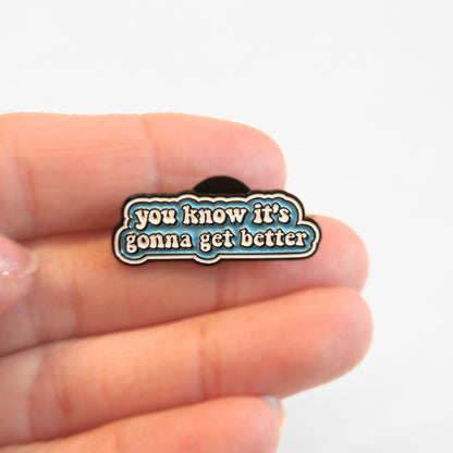 You Know It's Gonna Get Better | Collectible Pin