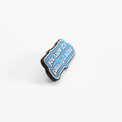 You Know It's Gonna Get Better | Collectible Pin