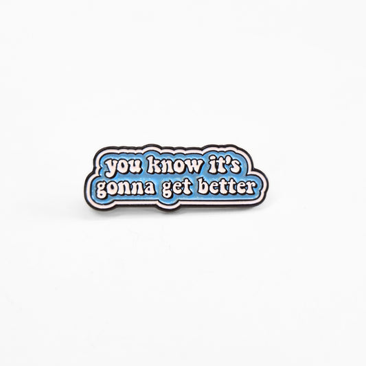 You Know It's Gonna Get Better | Collectible Pin