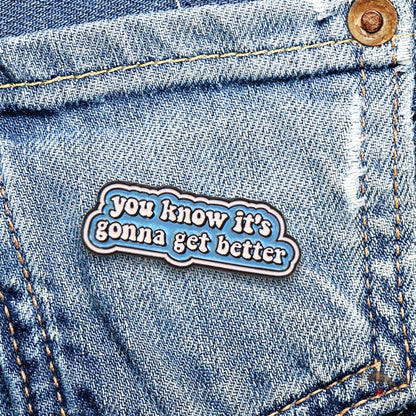 You Know It's Gonna Get Better | Collectible Pin