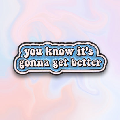 You Know It's Gonna Get Better | Collectible Pin