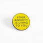 Your Anxiety Is Lying to You | Collectible Pin
